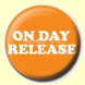 On Day Release Button Badge
