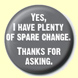 Yes, I Have Plenty of Spare Change Button Badge