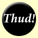 Thud! Button Badge